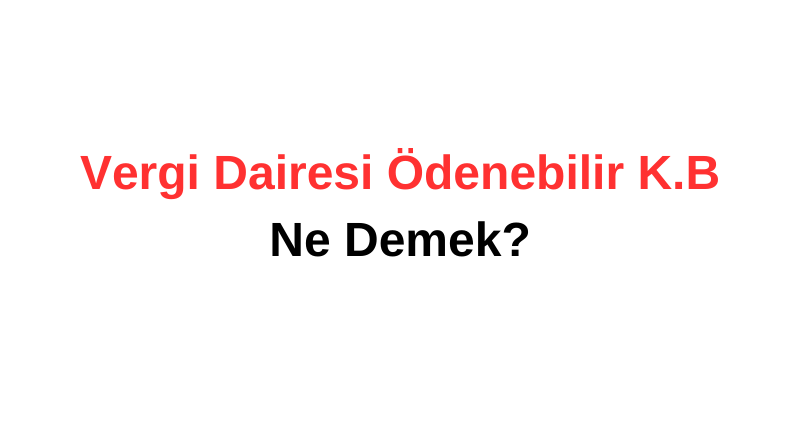 Vergi Dairesi Ödenebilir K.B Ne Demek? | Tozlu Mikrofon